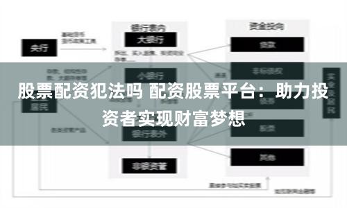 股票配资犯法吗 配资股票平台：助力投资者实现财富梦想