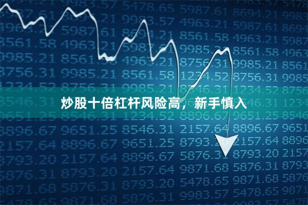 炒股十倍杠杆风险高，新手慎入